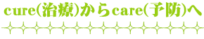 cure(治療）からcare（予防）へ