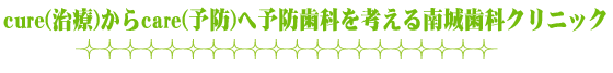 cure(治療)からcare(予防)へ予防歯科を考える南城歯科クリニック